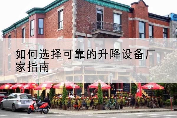 集美电动升降机厂家-如何选择可靠的升降设备厂家指南